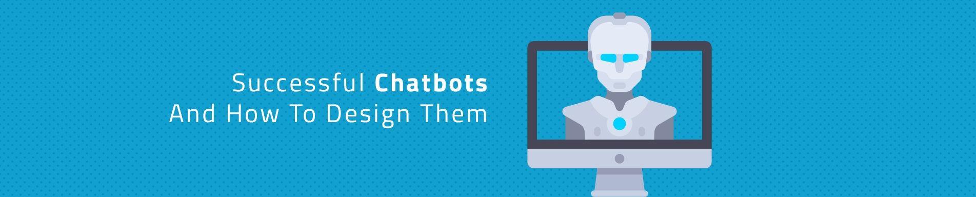 Successful Chatbots and How to Design Them